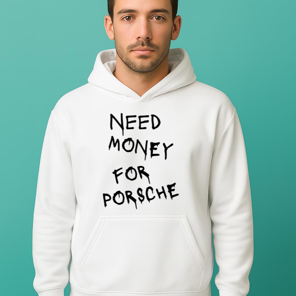 Need Money For Porsche Shirt