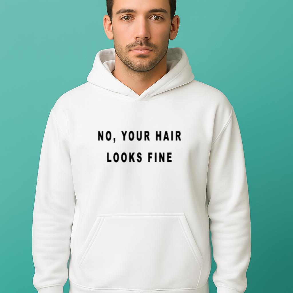 No, Your Hair Looks Fine White Lie Party Idea Shirt