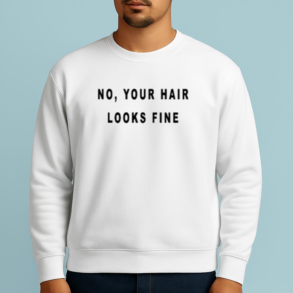 No, Your Hair Looks Fine White Lie Party Idea Shirt