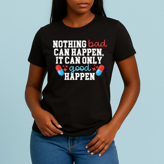 Nothing Bad Can Happen It Can Only Good Happen Shirt