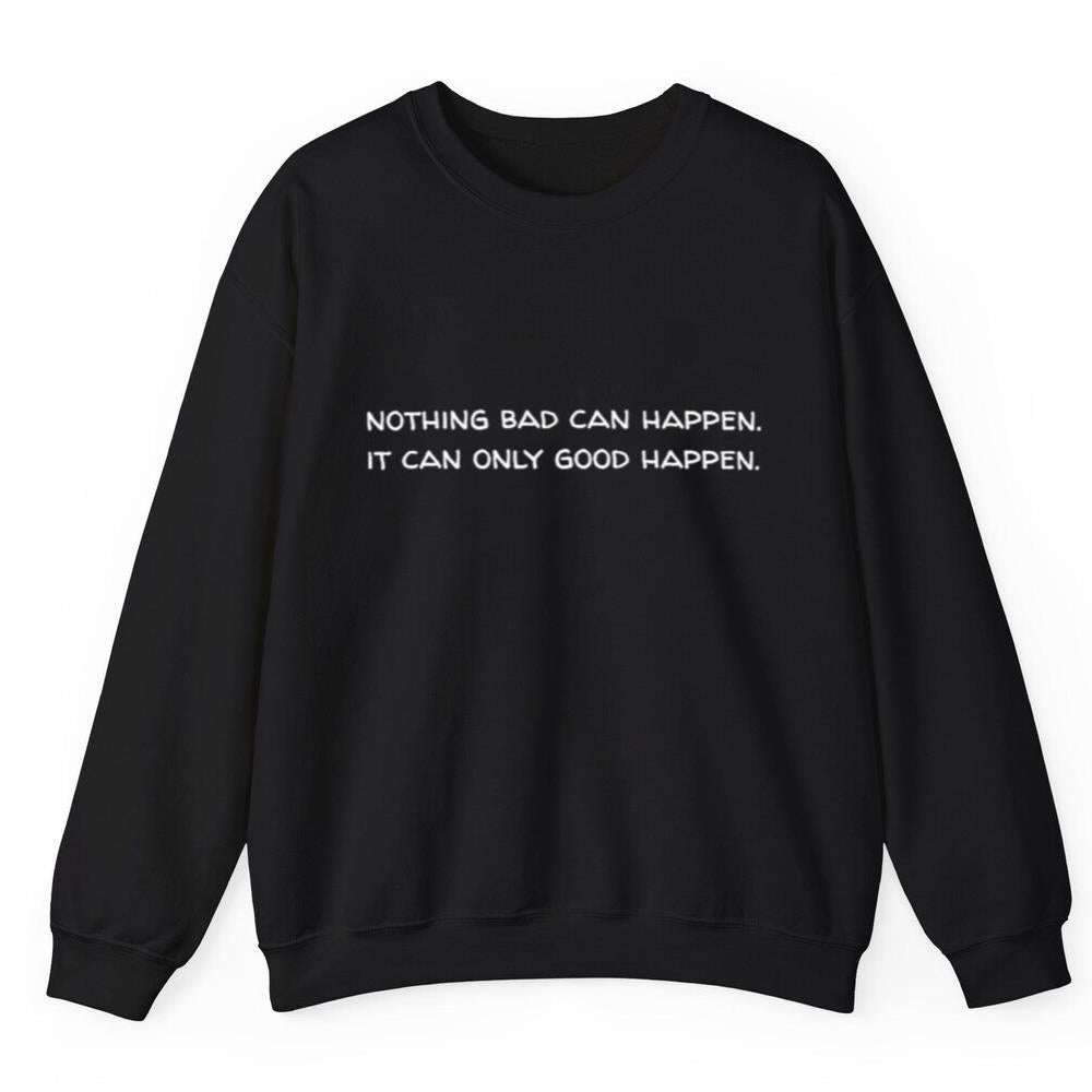 Nothing bad can happen it can only good happen Trump shirt