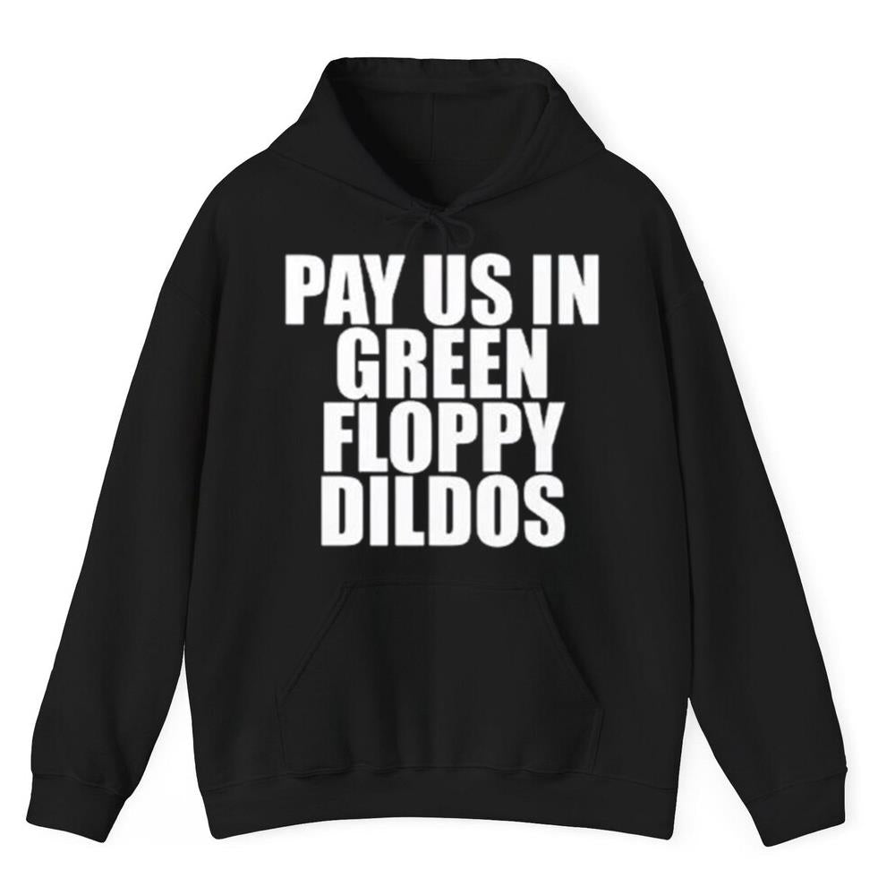 Pay Us In Green Floppy Dildos Shirt
