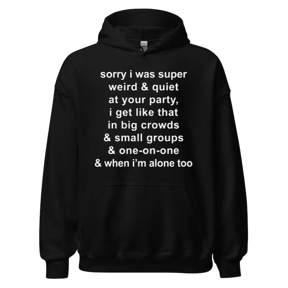 Sorry I Was Super Weird & Quiet At Your Party Shirt