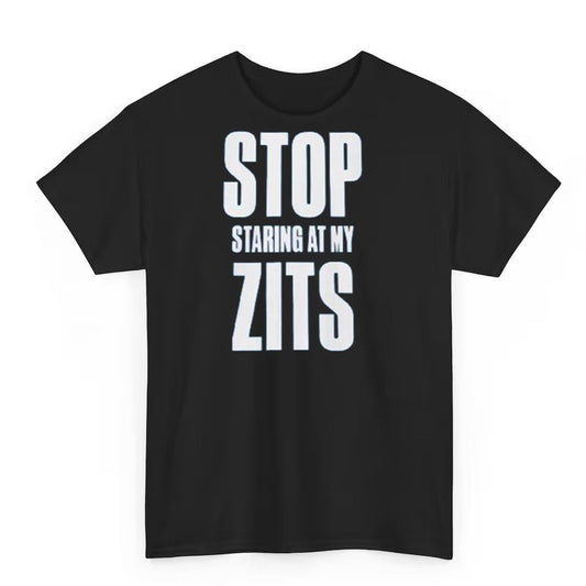 Stop Staring at My Zits Shirt