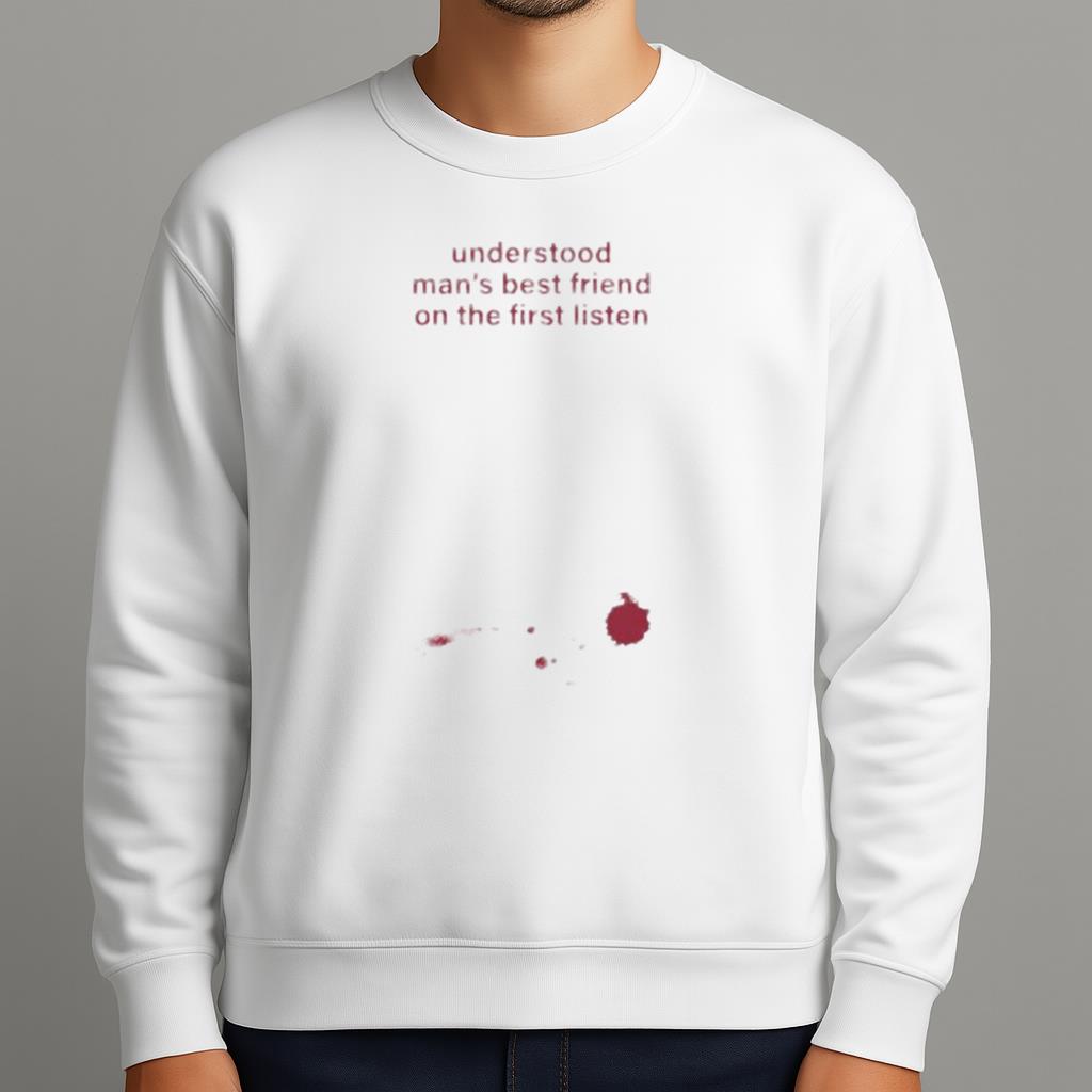 Understood Man’s Best Friend On The Frist Listen Shirt