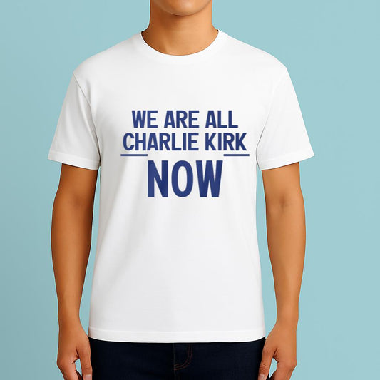 We Are All Charlie Kirk Now Shirt