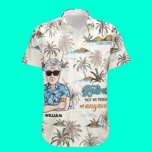 William Retired Not My Problem Anymore Hawaiian Shirt