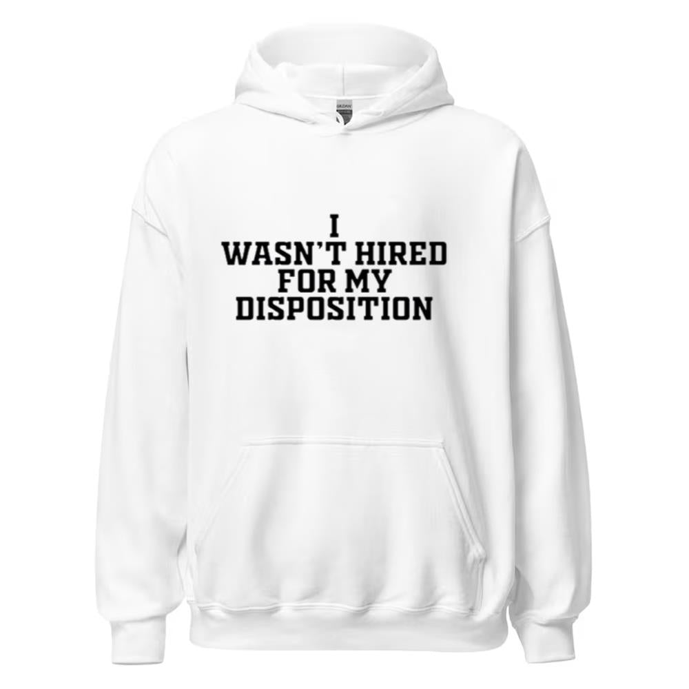 I Wasn't Hired For My Disposition Shirt