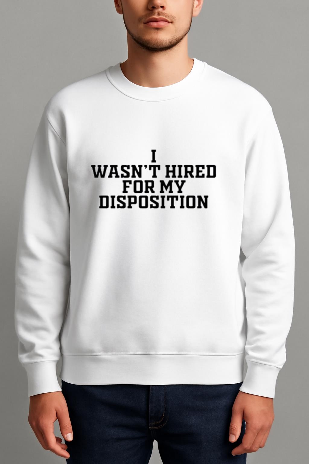 I Wasn't Hired For My Disposition Shirt